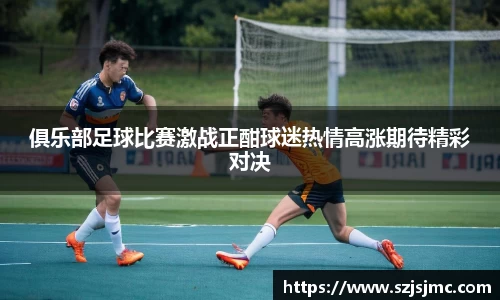 俱乐部足球比赛激战正酣球迷热情高涨期待精彩对决