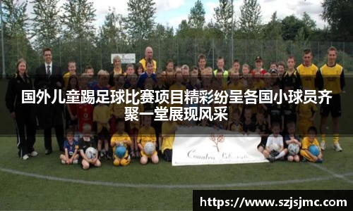 国外儿童踢足球比赛项目精彩纷呈各国小球员齐聚一堂展现风采