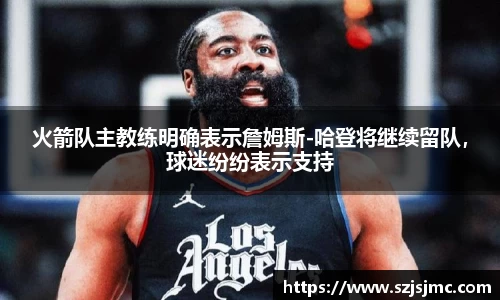 火箭队主教练明确表示詹姆斯-哈登将继续留队，球迷纷纷表示支持