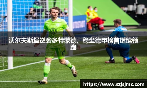 沃尔夫斯堡逆袭多特蒙德，稳坐德甲榜首继续领跑