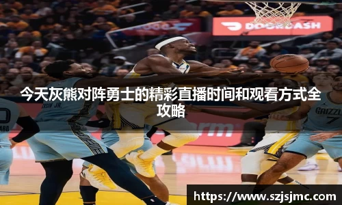 今天灰熊对阵勇士的精彩直播时间和观看方式全攻略