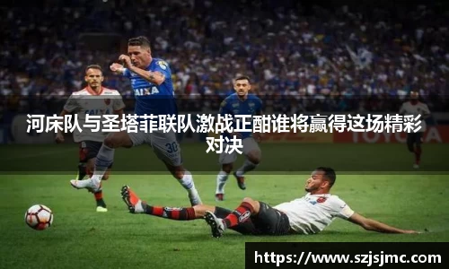 河床队与圣塔菲联队激战正酣谁将赢得这场精彩对决