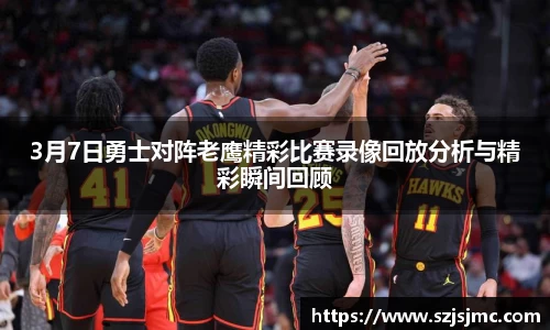 3月7日勇士对阵老鹰精彩比赛录像回放分析与精彩瞬间回顾