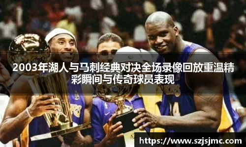 2003年湖人与马刺经典对决全场录像回放重温精彩瞬间与传奇球员表现