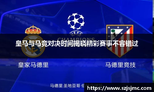 皇马与马竞对决时间揭晓精彩赛事不容错过