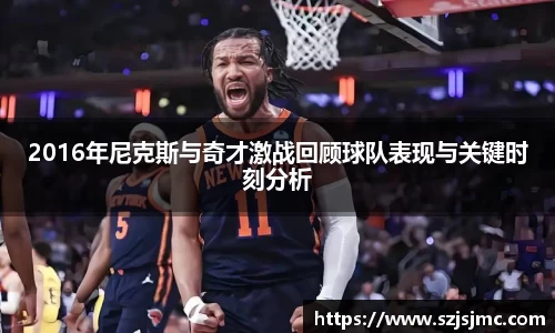 2016年尼克斯与奇才激战回顾球队表现与关键时刻分析
