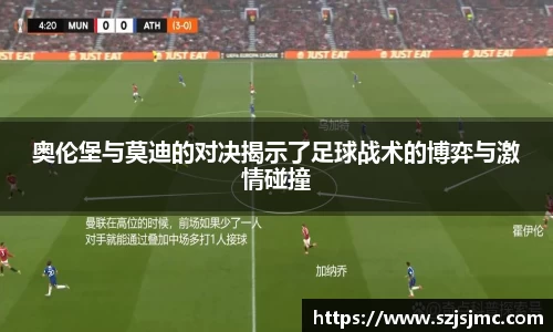 奥伦堡与莫迪的对决揭示了足球战术的博弈与激情碰撞