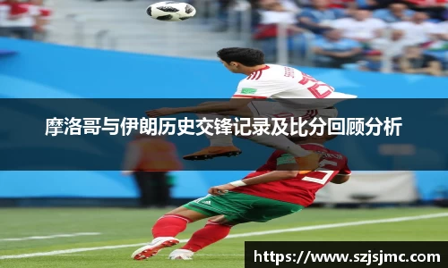 摩洛哥与伊朗历史交锋记录及比分回顾分析