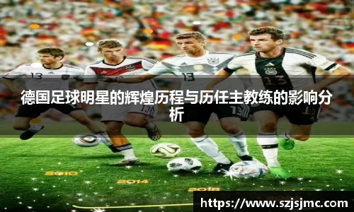 德国足球明星的辉煌历程与历任主教练的影响分析